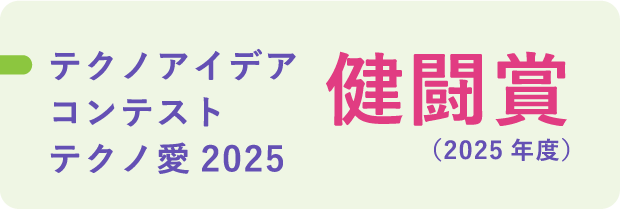 テクノアイデアコンテスト テクノ愛2025 健闘賞（2025年度）