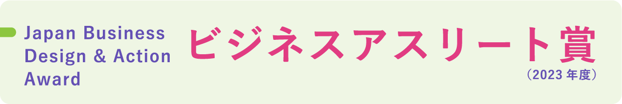 Japan Business Design & Action Award ビジネスアスリート賞（2023年度）