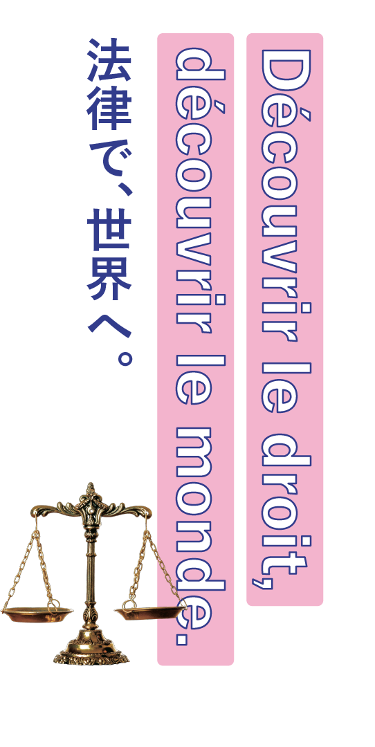 Découvrir le droit, découvrir le monde. <br>法律で世界へ