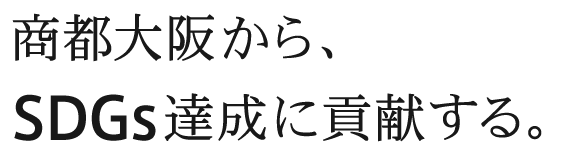 商都大阪から、SDGs達成に貢献する。